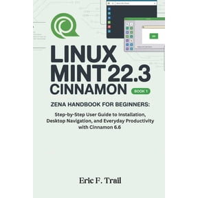 The Linux Forge Collection Linux Mint 22.3 Cinnamon "Zena" Handbook for Beginners: Step-by-Step User Guide to Installation, Desktop Navigation, and, (Paperback)