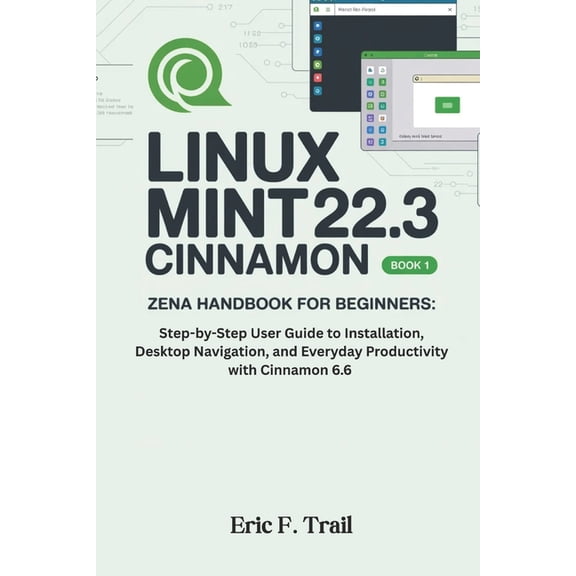 Linux Mint 22.3 Cinnamon "Zena" Handbook for Beginners: Step-by-Step User Guide to Installation, Desktop Navigation, and, (Paperback)