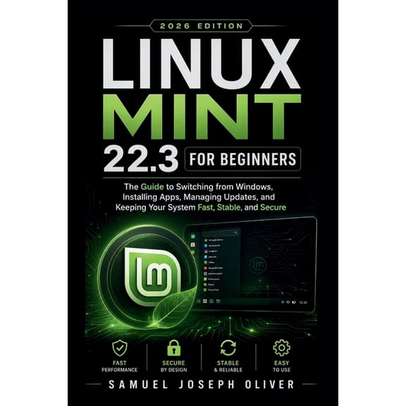 Linux Mint 22.3 For Beginners: The Guide to Switching from Windows, Installing Apps, Running Updates, and Keeping Your P, (Paperback)