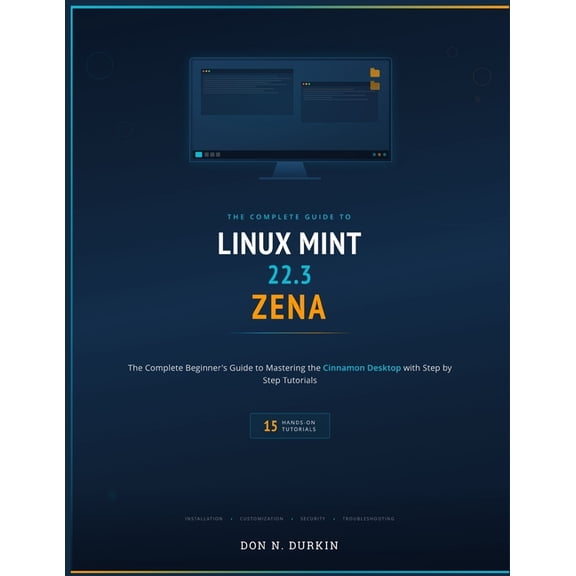 Linux Mint 22.3 Zena: The Complete Beginner's Guide to Mastering the Cinnamon Desktop with 15 Step by Step Tutorials, (Paperback)
