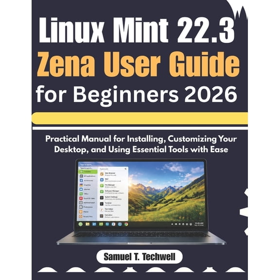 Linux Mint 22.3 Zena User Guide for Beginners 2026: Step-by-Step Manual to Set Up, Personalize Your Desktop, and Master , (Paperback)