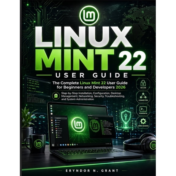 Linux Mint 22 User Guide: The Complete Linux mint 22 User Guide for Beginners and Developers 2026, (Paperback)