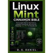 Linux Mint Cinnamon Bible The Complete Step-by-Step Guide to Installing, Customizing, Securing, and Mastering Linux Min, Paperback