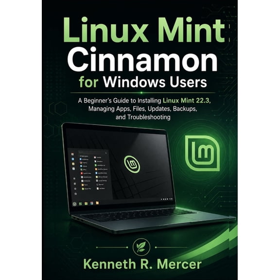 Linux Mint Cinnamon for Windows Users: A Beginner's Guide to Installing Linux Mint 22.3, Managing Apps, Files, Updates, , (Paperback)