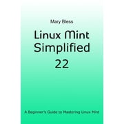 Linux Mint Simplified 22 A Beginners Guide to Mastering Linux Mint, Paperback