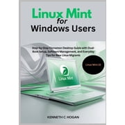 Linux Distros Linux Mint for Windows Users Step-by-Step Cinnamon Desktop Guide with Dual-Boot Setup, Software Management, and Everyda, Paperback
