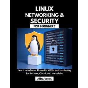 Linux Networking & Security for Beginners: Learn Interfaces, Firewalls, VPNs, and Hardening for Servers, Cloud, and , (Paperback)