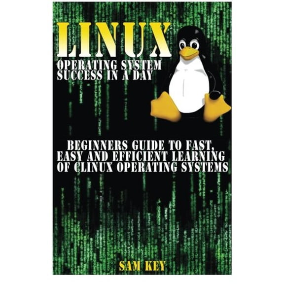 Linux Operating System Success in a Day: Beginners Guide to Fast, Easy and Efficient Learning of Linux Operating Systems (Paperback)