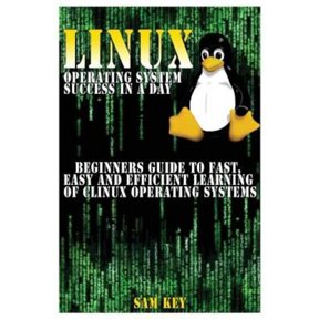 Linux Operating System Success in a Day: Beginners Guide to Fast, Easy and Efficient Learning of Linux Operating Systems (Paperback)