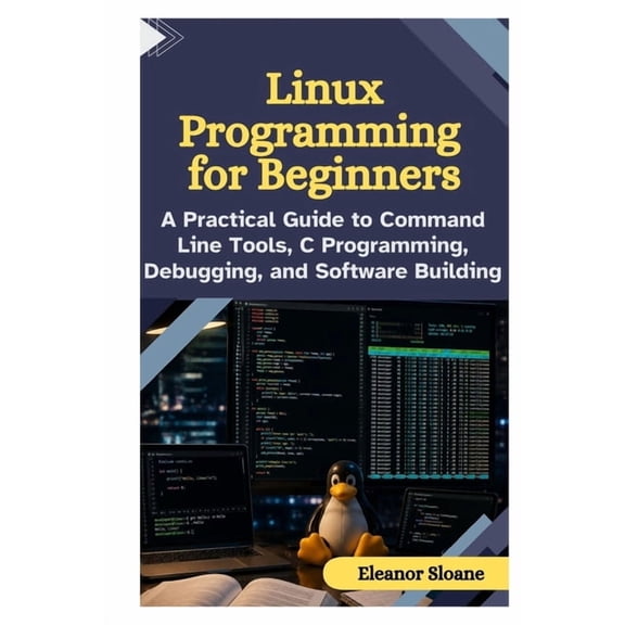 Linux Programming for Beginners: A Practical Guide to Command Line Tools, C Programming, Debugging, and Software Buildin, (Paperback)