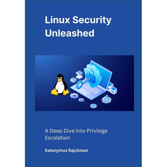 Linux Security Unleashed: A Deep Dive into Privilege Escalation, (Paperback)
