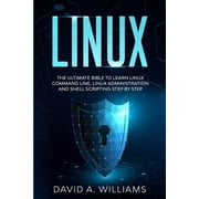 Linux The Ultimate Beginners Bible to Learn Linux Command Line, Administration and Shell Scripting Step by Step, Paperback