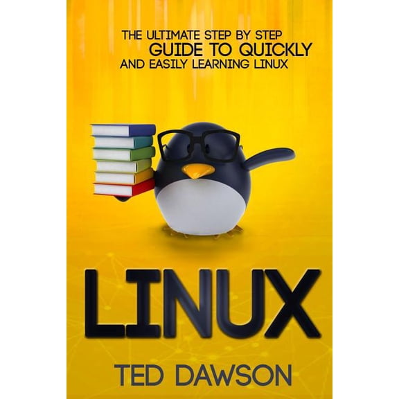Linux: The Ultimate Step by Step Guide to Quickly and Easily Learning Linux (Paperback)