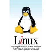 Linux The ultimate guide to Linux for beginners, Linux hacking, Linux command line, Linux operating system, and more!, Hardcover