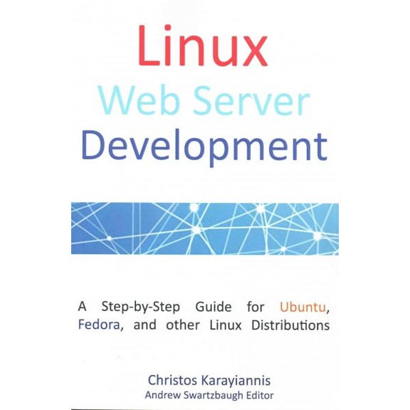 Linux Web Server Development : A Step-by-step Guide for Ubuntu, Fedora, and Other Linux Distributions