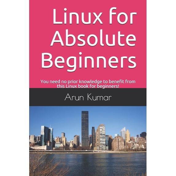 Linux for Absolute Beginners: You need no prior knowledge to benefit from this Linux book for beginners!, (Paperback)