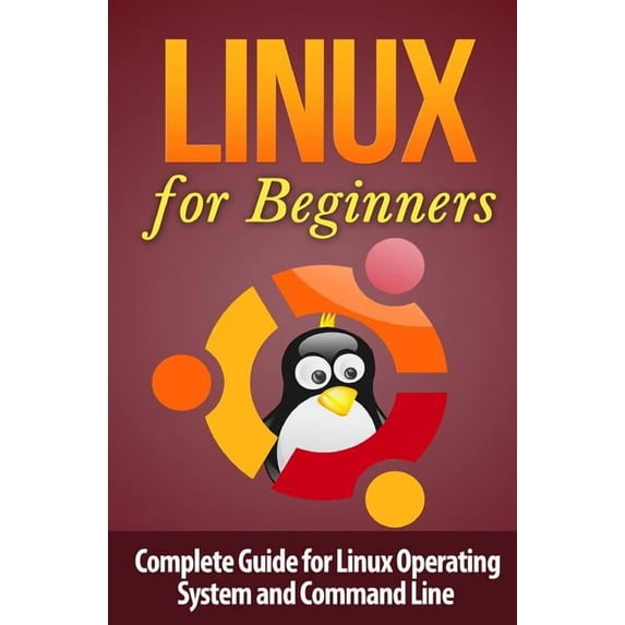 Linux Command Line Linux for Beginner's: Complete Guide for Linux Operating System and Command Line, Book 1, (Paperback)
