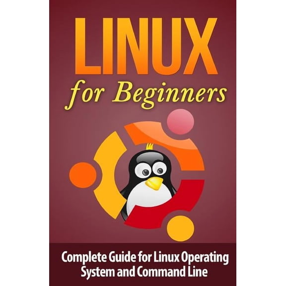 Linux Command Line Linux for Beginner's: Complete Guide for Linux Operating System and Command Line, Book 1, (Paperback)