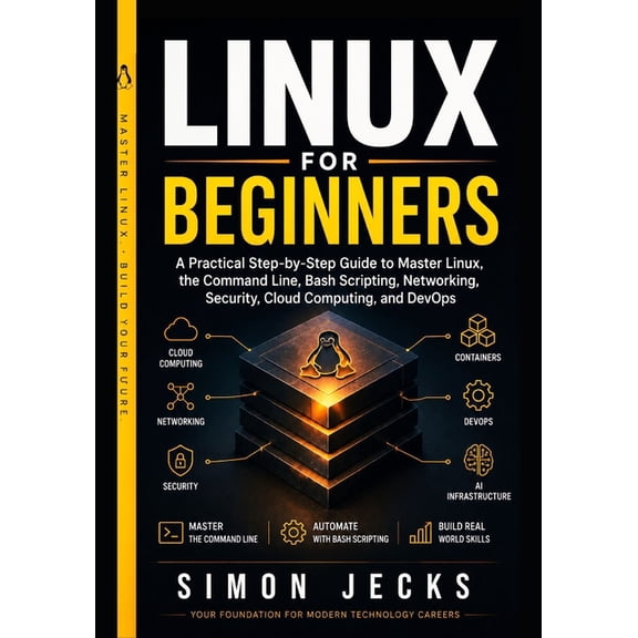 Linux for Beginners: A Practical Step-by-Step Guide to Master Linux, the Command Line, Bash Scripting, Networking, Secur, (Paperback)