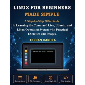 Linux for Beginners Made Simple: A Step-by-Step 2026 Guide to Learning the Command Line, Ubuntu, and Linux Operating Sys, (Paperback)
