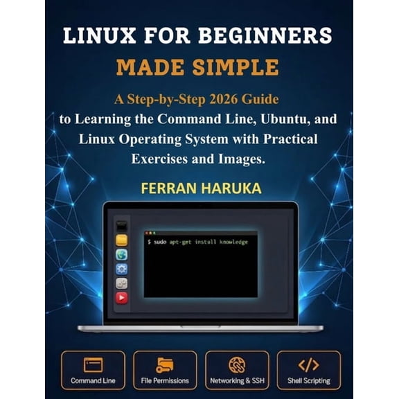 Linux for Beginners Made Simple: A Step-by-Step 2026 Guide to Learning the Command Line, Ubuntu, and Linux Operating Sys, (Paperback)