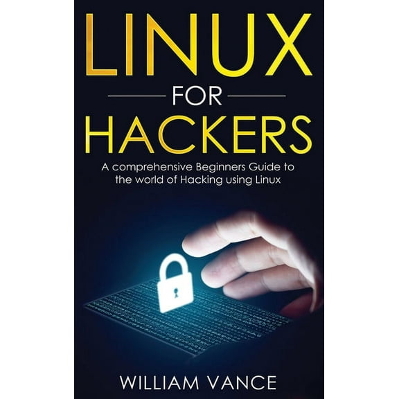 Linux for Hackers Linux for Hackers: A Comprehensive Beginners Guide to the World of Hacking Using Linux, Book 1, (Hardcover)