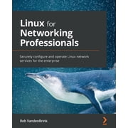 Linux for Networking Professionals: Securely configure and operate Linux network services for the enterprise, (Paperback)