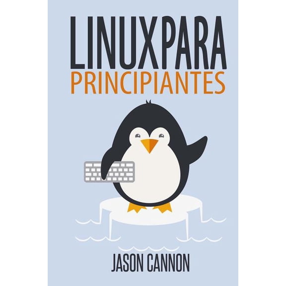 Linux para principiantes: Una introduccin al sistema operativo Linux y la lnea de comandos (Paperback) by Jason Cannon