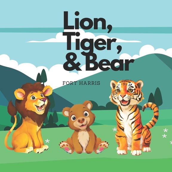 Lion, Tiger and Bear: A children's book full of adventure! (Paperback) by Fort Harris