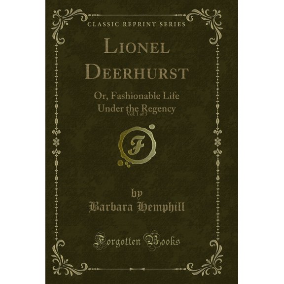 Lionel Deerhurst, Vol. 1 of 3: Or, Fashionable Life Under the Regency (Classic Reprint)