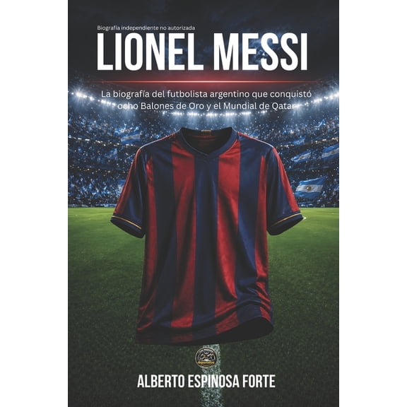 Los Mejores Deportistas Lionel Messi: La biografa del futbolista argentino que conquist ocho Balones de Oro y el Mundial de Qatar, (Paperback)