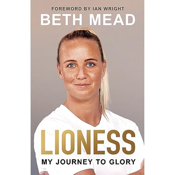 Pre-Owned Lioness - My Journey to Glory: Winner of the Sunday Times Sports Book Awards Autobiography of the (Hardcover) by Beth Mead, Ian Wright