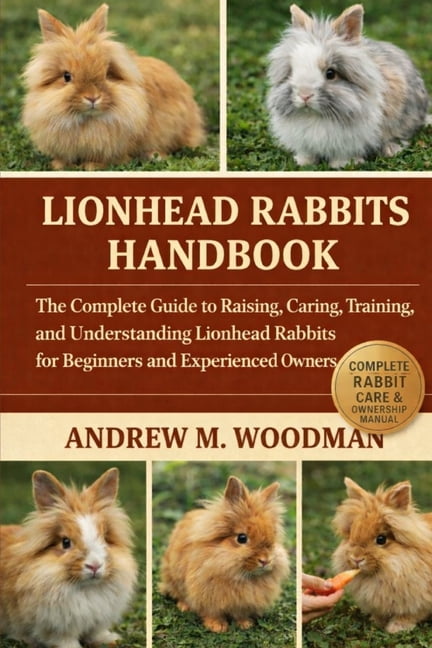 Lionhead Rabbits Handbook: The Complete Guide to Raising, Caring ...