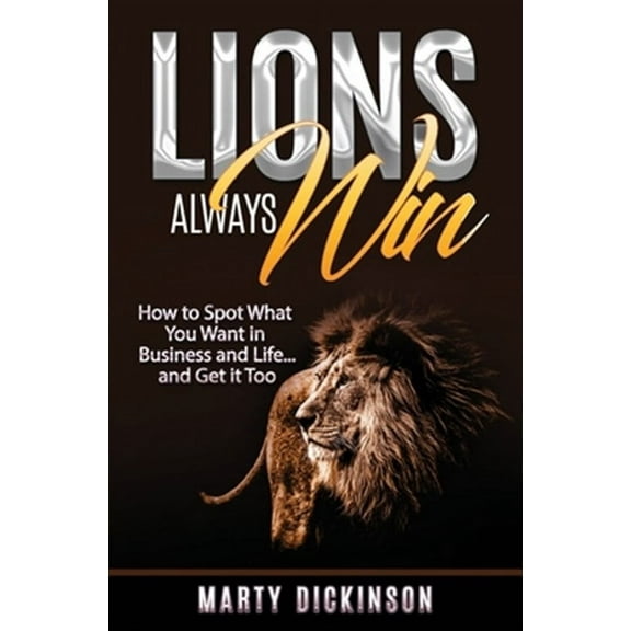 Lions Always Win How to Spot What You Want and Get it Too (Paperback) by Marty Dickinson