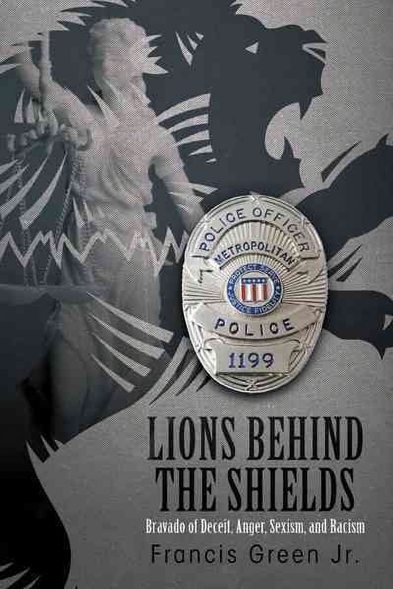 FRANCIS GREEN Lions Behind the Shields: Bravado of Deceit, Anger, Sexism, and Racism (Hardcover)