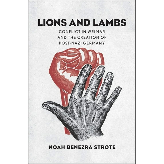 Lions and Lambs : Conflict in Weimar and the Creation of Post-Nazi Germany (Hardcover)