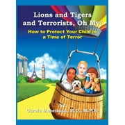 M P H CAROLE LIEBERMAN M D Lions and Tigers and Terrorists, Oh My! (Hardcover)