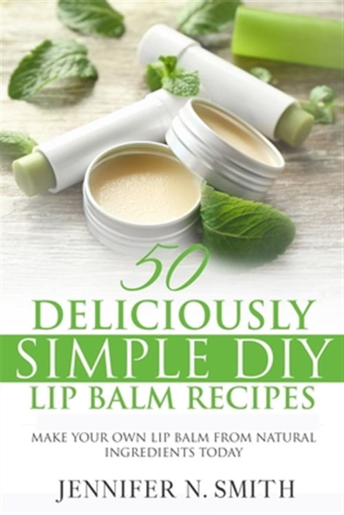 Lip Balm 50 Deliciously Simple DIY Lip Balm Recipes Make Your Own Lip