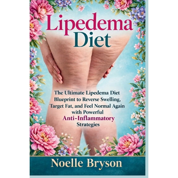 Lipedema Diet: The Ultimate Lipedema Diet Blueprint to Reverse Swelling, Target Fat, and Feel Normal Again with Powerful, (Paperback)