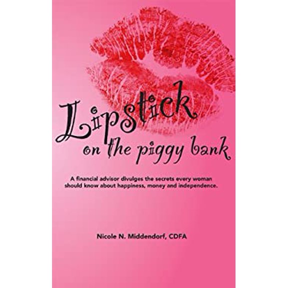 Pre-Owned Lipstick on the Piggy Bank: A financial advisor divulges the secrets every woman should know about happiness, money and independence. (Paperback) 1592985661 9781592985661