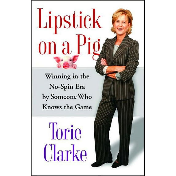 Lipstick on a Pig: Winning in the No-Spin Era by Someone Who Knows the Game, (Paperback)