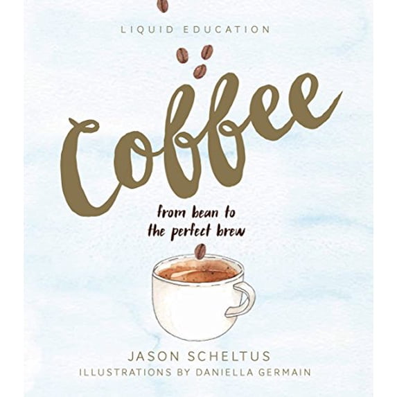 Pre-Owned Liquid Education: Coffee: From Bean to the Perfect Brew (Hardcover) 1925418146 9781925418149