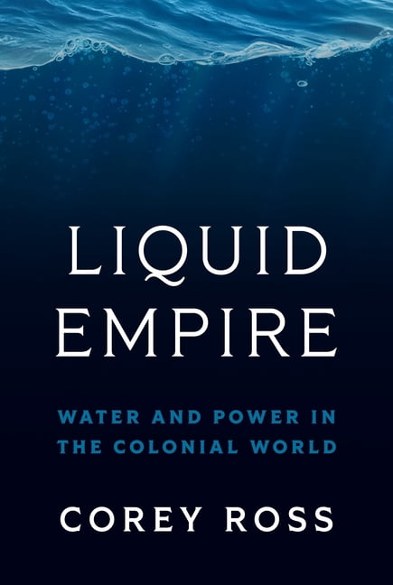 Liquid Empire: Water and Power in the Colonial World, (Paperback)