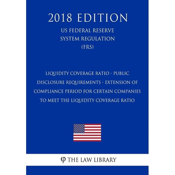 Liquidity Coverage Ratio - Public Disclosure Requirements - Extension of Compliance Period for Certain Companies to Meet the Liquidity Coverage Ratio (US Federal Reserve System Regulation) (FRS) (2018