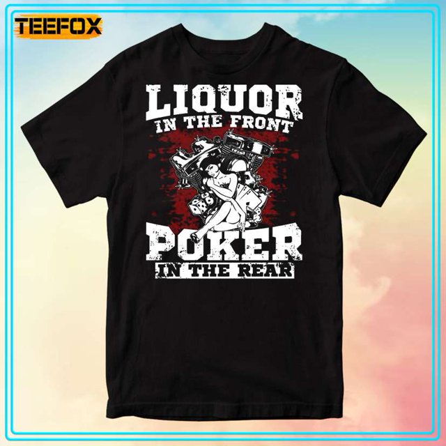 Liquor In The Front Poker In The Rear Unisex Tshirt