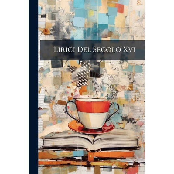 Lirici del Secolo XVI : Con Cenni Biografici (Paperback)