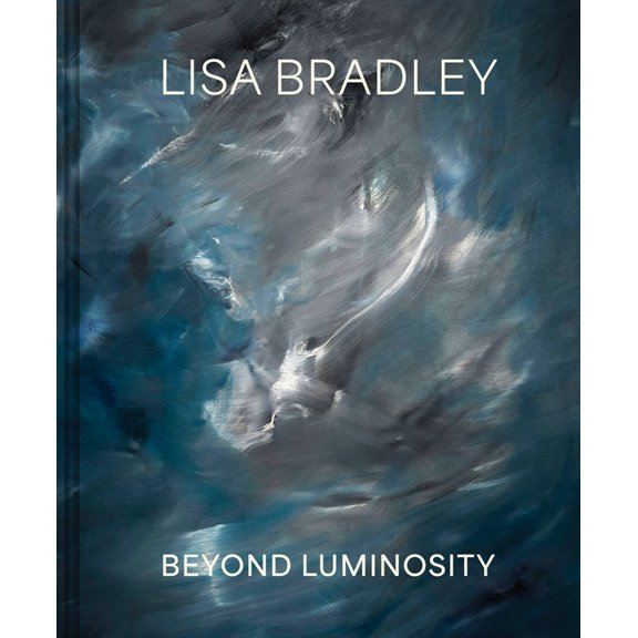 Lisa Bradley: Beyond Luminosity, (Hardcover)
