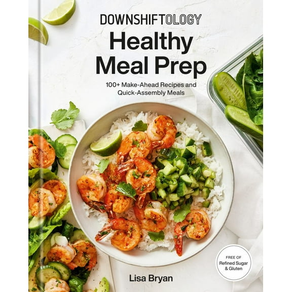 Lisa Bryan: Downshiftology Healthy Meal Prep: 100+ Make-Ahead Recipes and Quick-Assembly Meals: a Gluten-Free Cookbook (Hardcover)