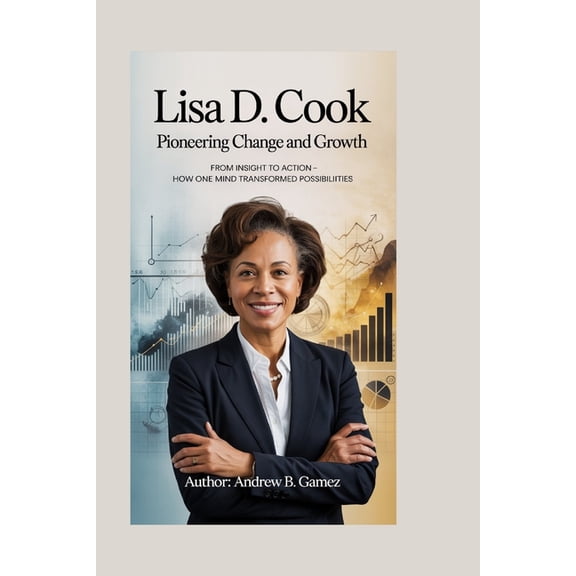 Lisa D. Cook: Pioneering Change and Growth: From Insight to Action - How One Mind Transformed Possibilities, (Paperback)