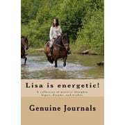 Lisa Is Energetic! A Collection of Positive Thoughts, Hopes, Dreams, and Wishes.